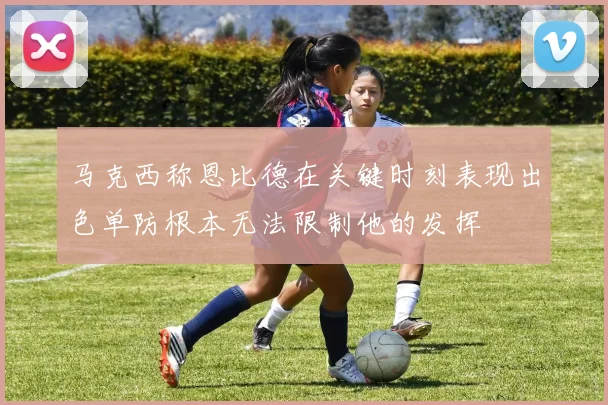 马克西称恩比德在关键时刻表现出色单防根本无法限制他的发挥