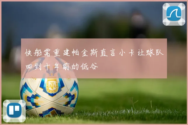 快船需重建帕金斯直言小卡让球队回到十年前的低谷