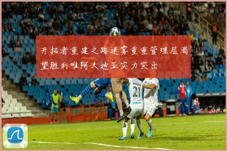 开拓者重建之路迷雾重重管理层渴望胜利唯阿夫迪亚实力突出